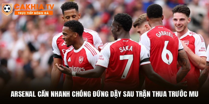 Arsenal cần nhanh chóng đứng dậy sau trận thua trước MU
