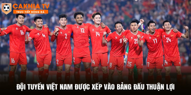 Đội tuyển Việt Nam được xếp vào bảng đấu thuận lợi