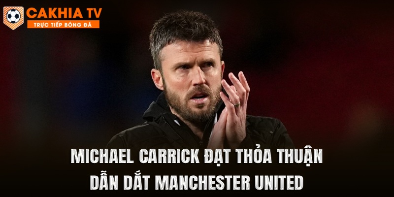 Michael Carrick Đạt Thỏa Thuận Dẫn Dắt Manchester United