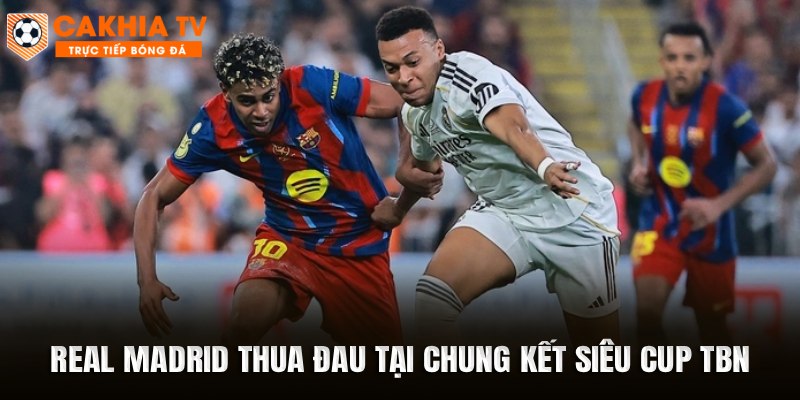 Real Madrid thua đau tại chung kết Siêu Cup TBN