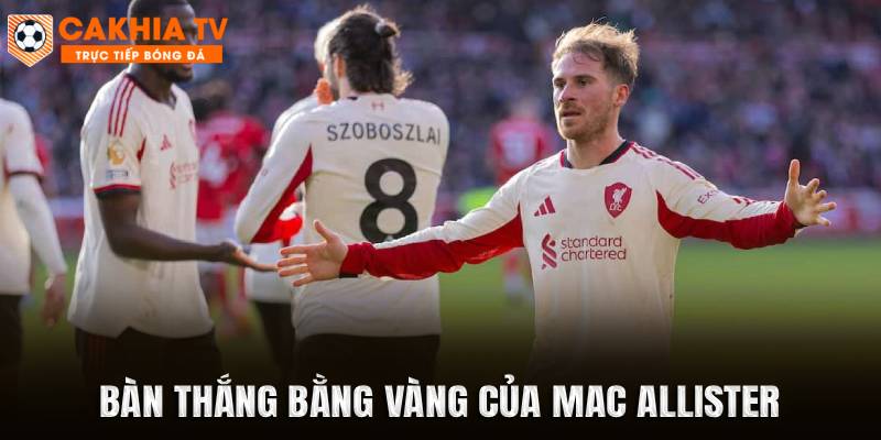 Bàn thắng bằng vàng của Mac Allister