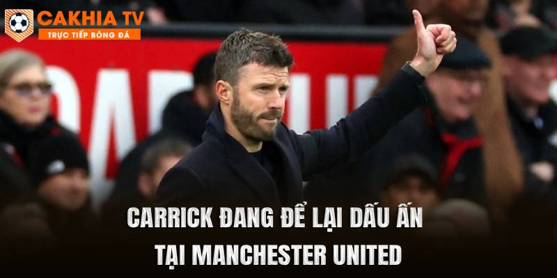 Carrick đang để lại dấu ấn tại Manchester United