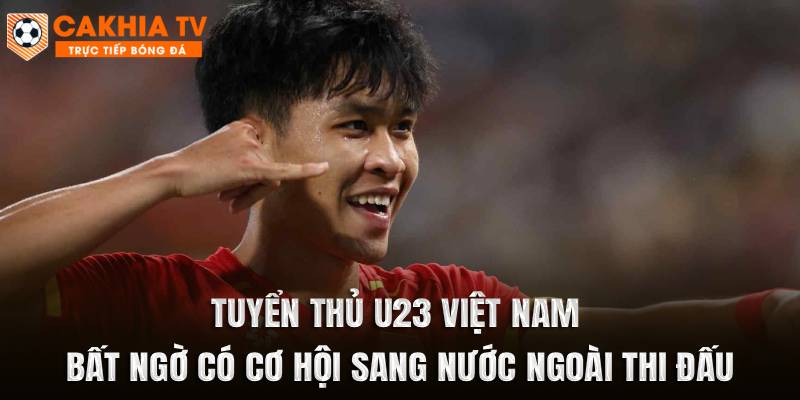 Tuyển Thủ U23 Việt Nam Có Cơ Hội Sang Nước Ngoài Thi Đấu