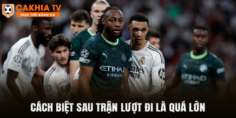 Cách biệt sau trận lượt đi giữa Manchester City vs Real Madrid là quá lớn