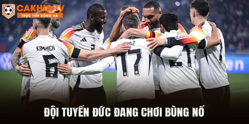 Đội tuyển Đức đang có phong độ chơi bùng nổ