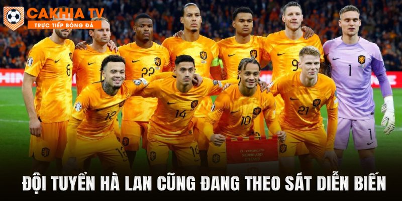 Đội tuyển Hà Lan cũng đang theo sát diễn biến