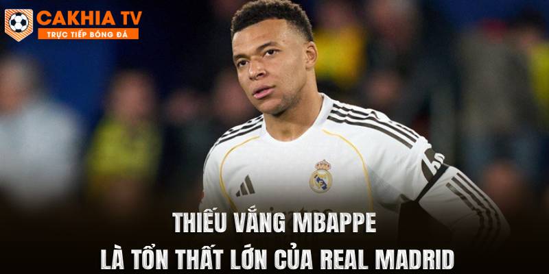 Thiếu vắng Mbappe là tổn thất lớn của Real Madrid