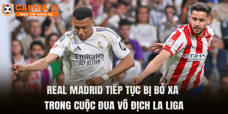Real Madrid Tiếp Tục Bị Bỏ Xa Trong Cuộc Đua Vô Địch La Liga